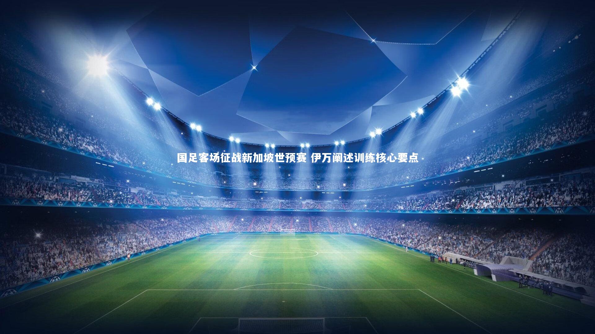 国足客场征战新加坡世预赛 伊万阐述训练核心要点